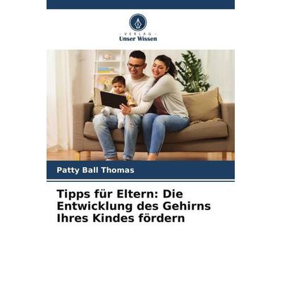 Tipps für Eltern: Die Entwicklung des Gehirns Ihres Kindes fördern, Taschenbuch von Patty Ball Thomas, Verlag Unser Wissen, 978-620-5-84588-2
