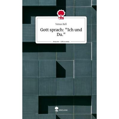 Gott sprach: 'Ich und Du.'. Life is a Story - story.one, Gebundene Ausgabe von Venus Relì, Story.one publishing, 978-3-7108-9291-2
