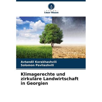Klimagerechte und zirkuläre Landwirtschaft in Georgien, Taschenbuch von Avtandil Korakhashvili,Solomon Pavliashvili, Verlag Unser Wissen,