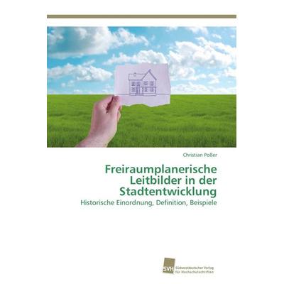 Freiraumplanerische Leitbilder in der Stadtentwicklung, Taschenbuch von Christian Posser, Südwestdeutscher Verlag für Hochschulschriften,