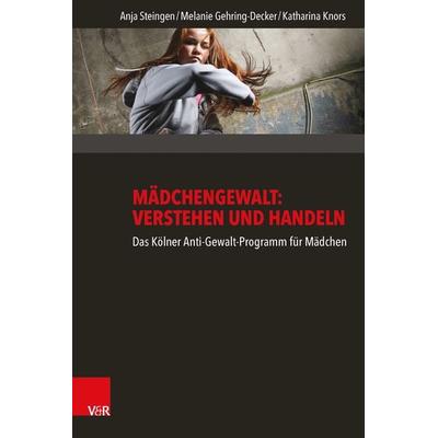 Mädchengewalt: Verstehen und Handeln, Taschenbuch von Anja Steingen,Melanie Gehring-Decker,Katharina Knors, Vandenhoeck + Ruprecht, 978-3-525-70161-4