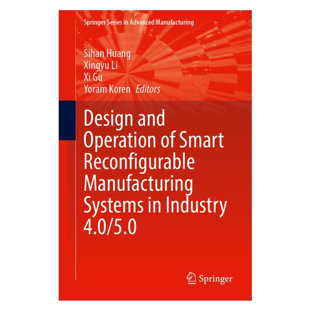Springer Design and Operation of Smart Reconfigurable Manufacturing Systems in Industry 4.0/5.0 (Englisch, Hardcover, Sihan Huang, Xi Gu, Xingyu Li, Yoram Koren) (60796553)