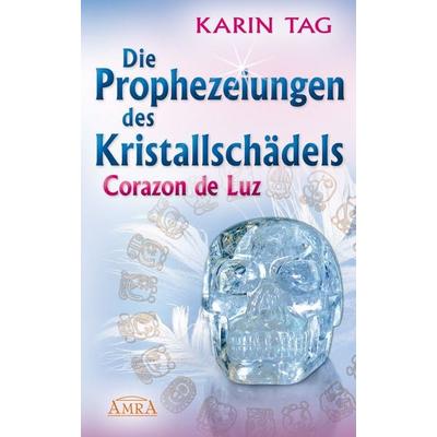 DIE PROPHEZEIUNGEN DES KRISTALLSCHÄDELS CORAZON DE LUZ: mit einem Aufruf an die Herrscher der Welt, Gebundene Ausgabe von Karin Tag, Amra Verlag,