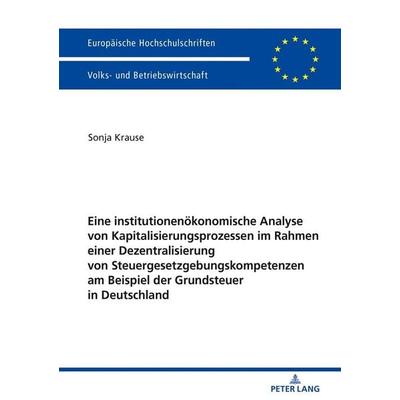 Eine institutionenökonomische Analyse von Kapitalisierungsprozessen im Rahmen einer Dezentralisierung von Steuergesetzgebungskompetenzen am Beispiel