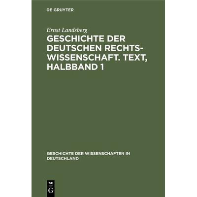 Geschichte der Deutschen Rechtswissenschaft. Text, Halbband 1, Gebundene Ausgabe von Ernst Landsberg, De Gruyter Oldenbourg, 978-3-486-72852-1