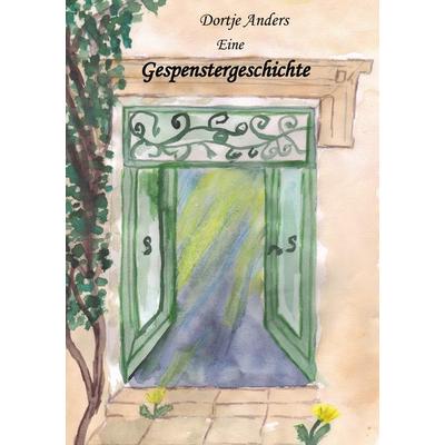 Eine Gespenstergeschichte, Taschenbuch von Dortje Anders, BoD – Books on Demand, 978-3-8391-8257-4