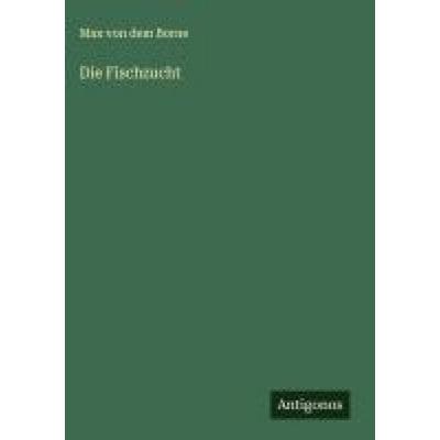 Die Fischzucht, Gebundene Ausgabe von Max dem Borne, Antigonos Verlag, 978-3-563-19359-4