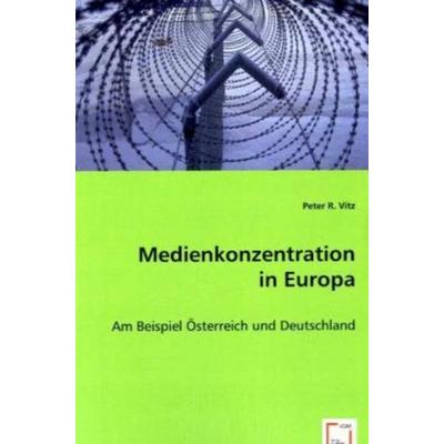 Vitz, P: Medienkonzentration in Europa, Taschenbuch von Peter R., VDM, 978-3-639-00894-4