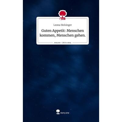 Guten Appetit: Menschen kommen, Menschen gehen.. Life is a Story - story.one, Gebundene Ausgabe von Leona Holsinger, Story.one publishing,
