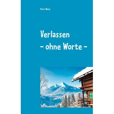 Verlassen - ohne Worte -, Taschenbuch von Petra Weise, BoD – Books on Demand, 978-3-7481-2018-6