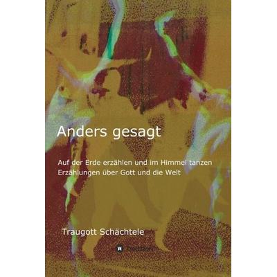 Anders gesagt, Gebundene Ausgabe von Traugott Schächtele, Tredition, 978-3-347-10077-0