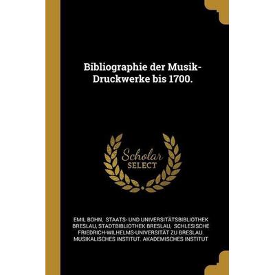 Bibliographie der Musik-Druckwerke bis 1700., Taschenbuch von Emil Bohn,Stadtbibliothek Breslau, Creative Media Partners, LLC, 978-1-01-246728-9