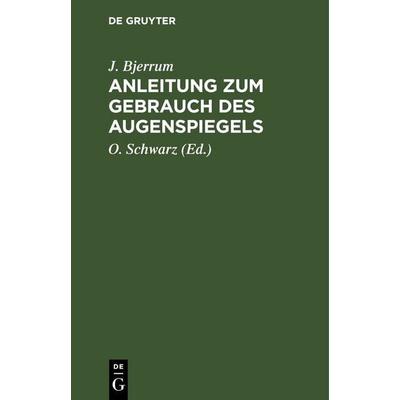 Anleitung zum Gebrauch des Augenspiegels, Gebundene Ausgabe von J. Bjerrum, De Gruyter, 978-3-11-239827-2