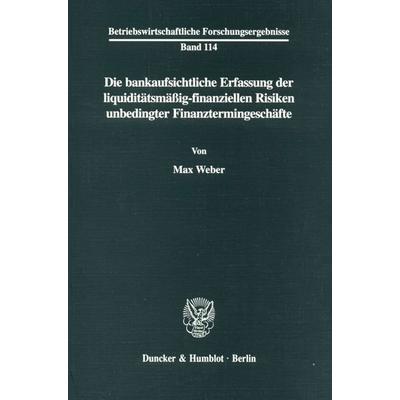 Die bankaufsichtliche Erfassung der liquiditätsmäßig-finanziellen Risiken unbedingter Finanztermingeschäfte., Taschenbuch von Max Weber, Duncker &