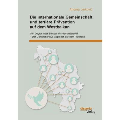 Die internationale Gemeinschaft und tertiäre Prävention auf dem Westbalkan: Von Dayton über Brüssel ins Niemandsland? - Der Comprehensive Approach auf