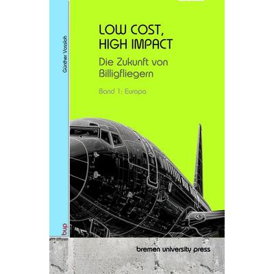 LOW COST, HIGH IMPACT Die Zukunft von Billigfliegern, Taschenbuch von Günther Vossloh, Bremen University Press, 978-3-691-73492-8