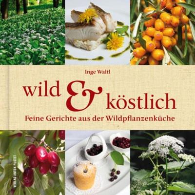 Wild & Köstlich, Gebundene Ausgabe von Inge Waltl, Verlag Anton Pustet Salzburg, 978-3-7025-0672-8