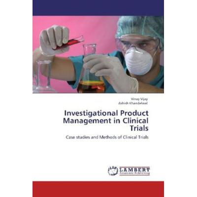 Vijay, V: Investigational Product Management in Clinical Tri, Taschenbuch von Ashish Khandelwal,Vinay Vijay, LAP LAMBERT Academic Publishing,