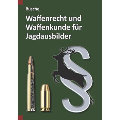 Waffenrecht und Waffenkunde für Jagdausbilder, Taschenbuch von Andre Busche, Juristischer Fachverlag Busche Kiel, 978-3-96394-407-9