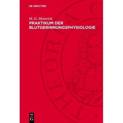 Praktikum der Blutgerinnungsphysiologie, Gebundene Ausgabe von H.-G. Heinrich, De Gruyter, 978-3-11-276514-2