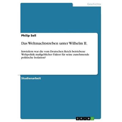 Das Weltmachtstreben unter Wilhelm II., Taschenbuch von Philip Sell, GRIN, 978-3-346-36430-2