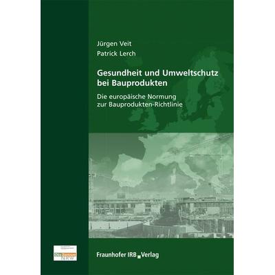 Gesundheit und Umweltschutz bei Bauprodukten, Taschenbuch von Jürgen Veit,Patrick Lerch, Fraunhofer IRB, 978-3-8167-7412-9
