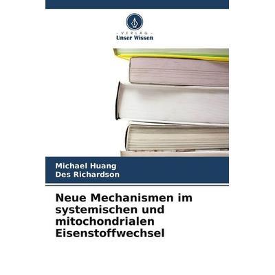 Neue Mechanismen im systemischen und mitochondrialen Eisenstoffwechsel, Taschenbuch von Michael Huang,Des Richardson, Verlag Unser Wissen