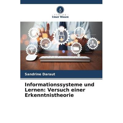 Informationssysteme und Lernen: Versuch einer Erkenntnistheorie, Taschenbuch von Sandrine Daraut, Verlag Unser Wissen