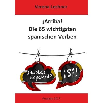 ¡Arriba! Die 65 wichtigsten spanischen Verben, Taschenbuch von Verena Lechner, BoD – Books on Demand, 978-3-7460-1136-3