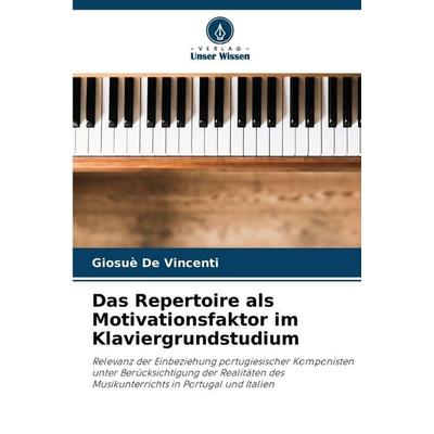 Das Repertoire als Motivationsfaktor im Klaviergrundstudium, Taschenbuch von Giosuè De Vincenti, Verlag Unser Wissen, 978-620-9-15088-3