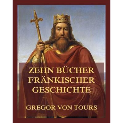 Zehn Bücher fränkischer Geschichte, Taschenbuch von Gregor Tours, Jazzybee Verlag, 978-3-9886842-5-7