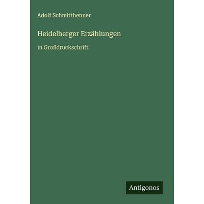 Heidelberger Erzählungen, Gebundene Ausgabe von Adolf Schmitthenner, Antigonos Verlag, 978-3-566-11429-9