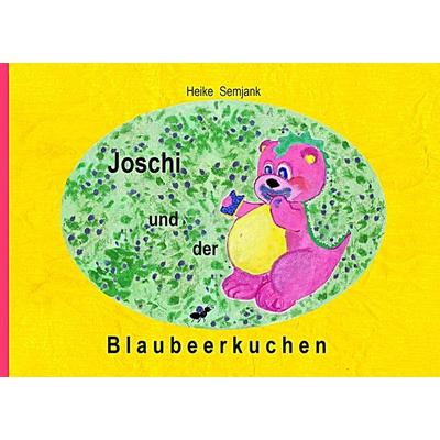 Joschi und der Blaubeerkuchen, Taschenbuch von Heike Semjank, BoD – Books on Demand, 978-3-7386-1836-5