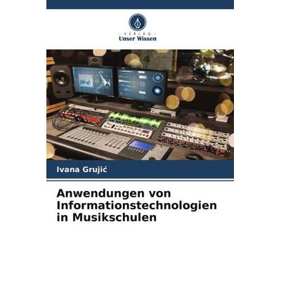Anwendungen von Informationstechnologien in Musikschulen, Taschenbuch von Ivana Gruji¿, Verlag Unser Wissen, 978-620-5-58271-8