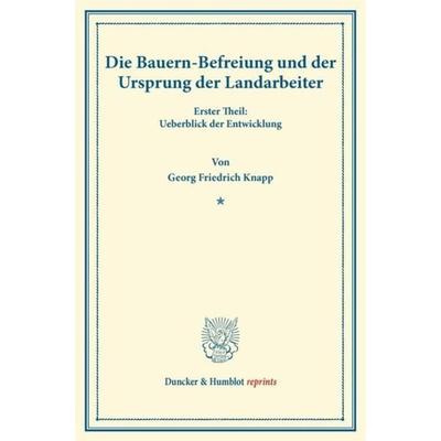 Die Bauern-Befreiung und der Ursprung der Landarbeiter, Taschenbuch von Georg Friedrich Knapp, Duncker & Humblot, 978-3-428-16546-9