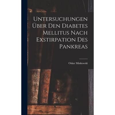 Untersuchungen Über Den Diabetes Mellitus Nach Exstirpation Des Pankreas, Gebundene Ausgabe von Minkowski, British Library, Historical Print Editions,