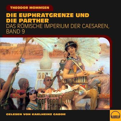 Die Euphratgrenze und die Parther (Das Römische Imperium der Caesaren, Band 9) - Theodor Mommsen, Audio, 9783991580157
