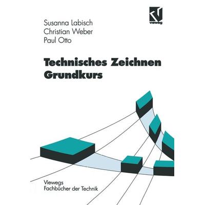 Technisches Zeichnen Grundkurs, Taschenbuch von Susanna Labisch,Christian Weber,Paul Otto, Vieweg & Teubner, 978-3-528-04961-4