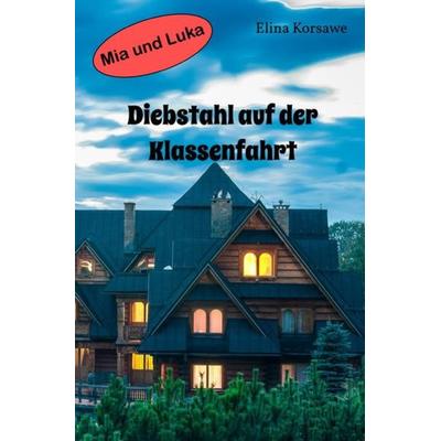 Diebstahl auf der Klassenfahrt, Taschenbuch von Elina Korsawe, Epubli, 978-3-7541-3461-0