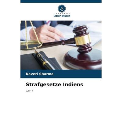 Strafgesetze Indiens, Taschenbuch von Kaveri Sharma, Verlag Unser Wissen, 978-620-8-48219-0