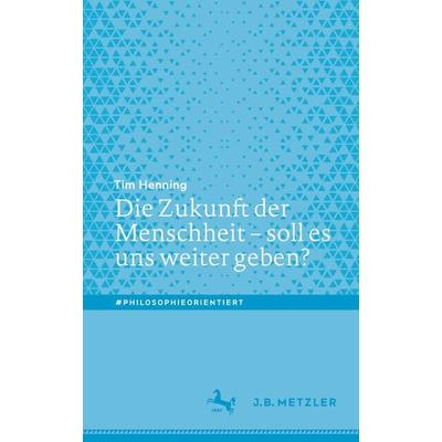 Die Zukunft der Menschheit – soll es uns weiter geben?, Taschenbuch von Tim Henning, Springer Berlin, 978-3-662-65535-1