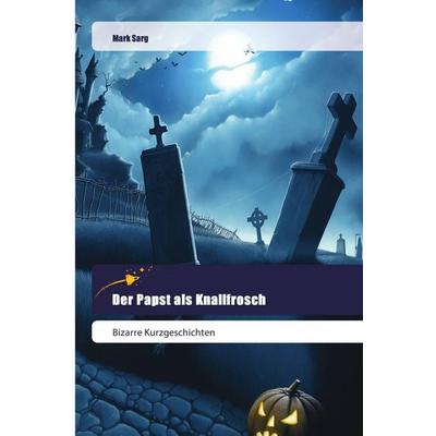 Der Papst als Knallfrosch, Taschenbuch von Mark Sarg, Goldene Rakete, 978-620-2-44462-0