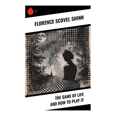 The Game of Life and How to Play It, Taschenbuch von Florence Scovel Shinn, Sharp Ink, 978-80-283-3899-2