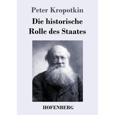 Die historische Rolle des Staates, Taschenbuch von Peter Kropotkin, Henricus - Edition Deutsche Klassik, 978-3-7437-4517-9