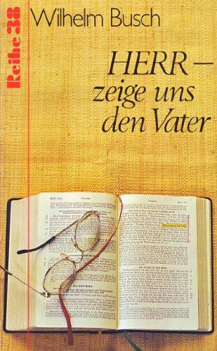 Wilhelm Busch - Herr, zeige uns den Vater. Vier Ansprachen nach Tonbandaufzeichnungen - Preis vom 30.09.2026 22:30:23 h