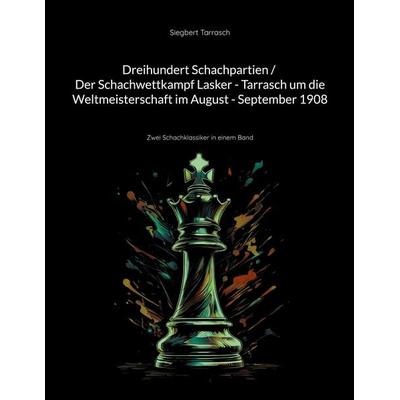Dreihundert Schachpartien / Der Schachwettkampf Lasker - Tarrasch um die Weltmeisterschaft im August - September 1908, Taschenbuch von Siegbert