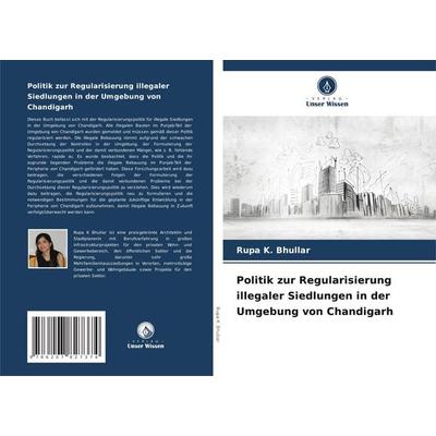 Politik zur Regularisierung illegaler Siedlungen in der Umgebung von Chandigarh, Taschenbuch von Rupa K. Bhullar, Verlag Unser Wissen,