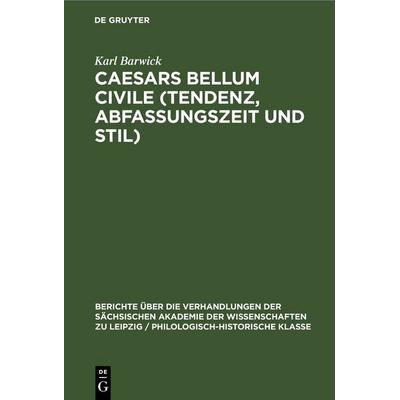 Caesars Bellum civile (Tendenz, Abfassungszeit und Stil), Gebundene Ausgabe von Karl Barwick, De Gruyter, 978-3-11-248267-4