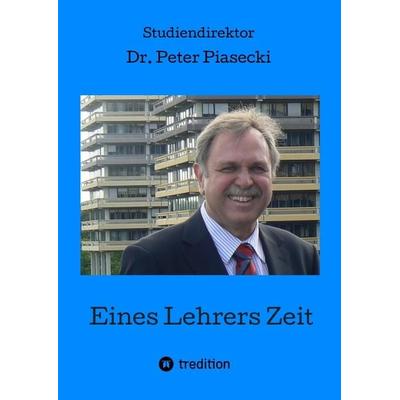 Eines Lehrers Zeit, Taschenbuch von Peter Piasecki, Tredition, 978-3-347-99275-7