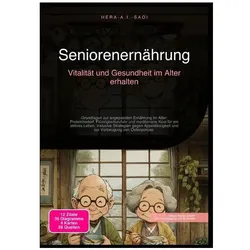 Seniorenernährung: Vitalität und Gesundheit im Alter erhalten, Ratgeber von Hera A.I. Saoi